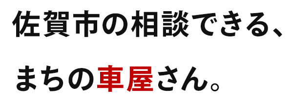 佐賀市の相談できる、まちの車屋さん。